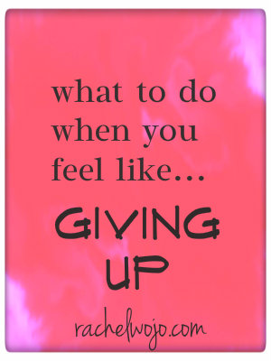 when you feel like giving up
