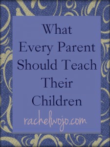 What Every Parent Should Teach Their Children - Rachel Wojo