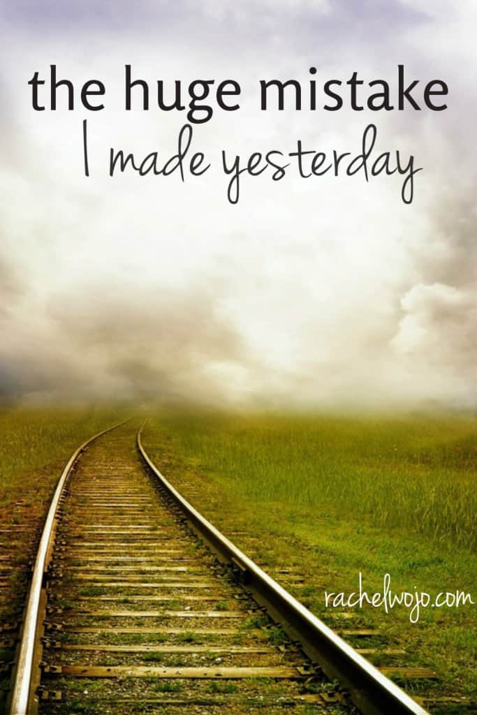 The huge mistake I made yesterday... and why I'm determined not to let it happen again...
